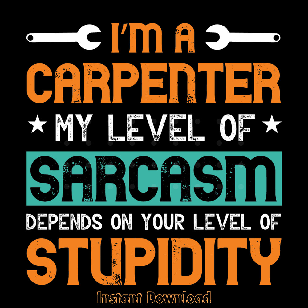 I'm-a-Carpenter-My-Level-of-Sarcasm-Digital-Download-Files-SVG280624CF9057.png