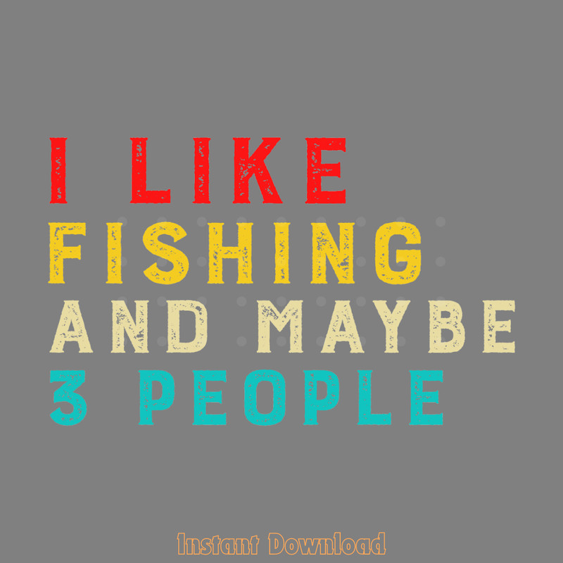 I-Like-Fishing-and-Maybe-3-People-Digital-Download-Files-SVG280624CF9567.png