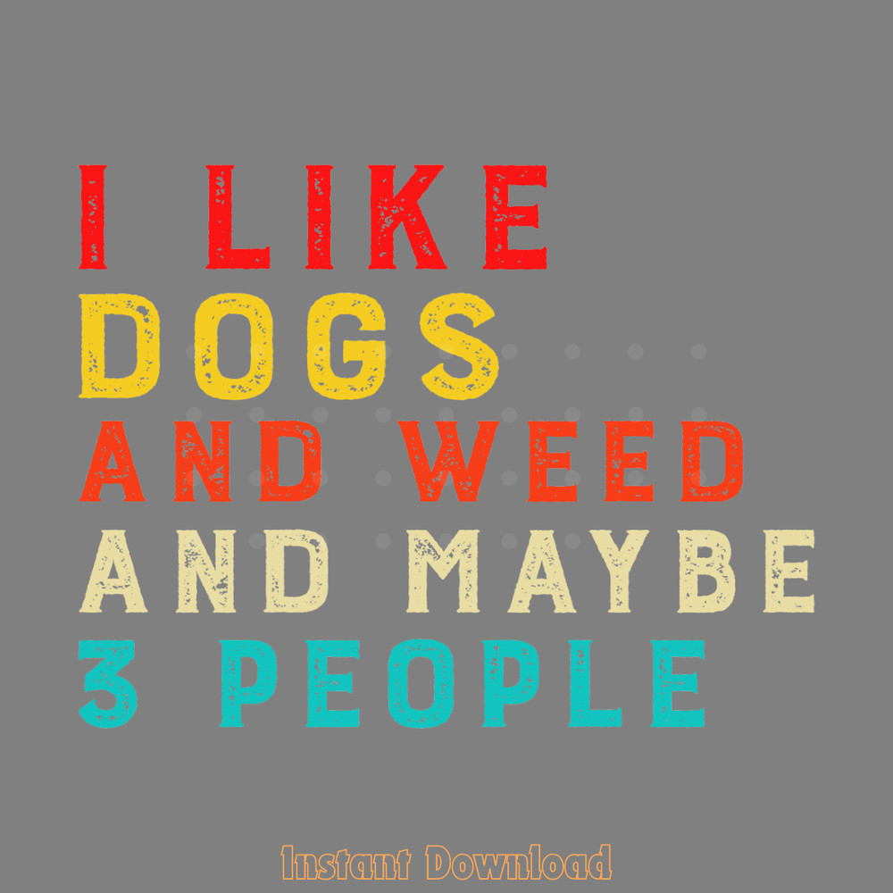 I-Like-Dogs-and-Weed-and-Maybe-3-People-Digital-SVG280624CF9567.png