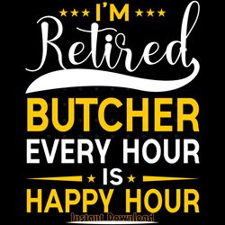 i'm retired butcher every hour is happy digital download files
