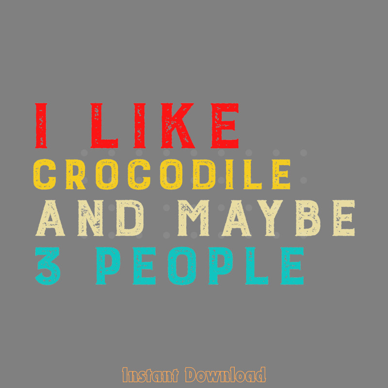 I-Like-Crocodile-and-Maybe-3-People-Digital-Download-Files-SVG280624CF9573.png