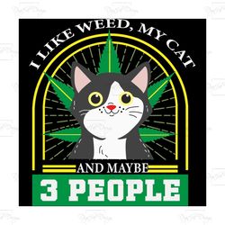 i like weed my cat and maybe 3 people svg, trending svg, cannabis lover svg, weed svg, cat svg, cat lover svg, love weed