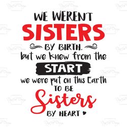 we werent sisters by birth but we knew from the start, trending svg, sister svg, sister gift, sister life, sister shirt,