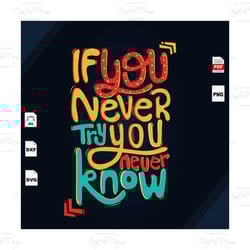 if you never try you never know, trending, quote, life quote, best saying svg, inspirational quotes, printable quotes, i