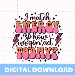 i match energy so how we gon act today svg