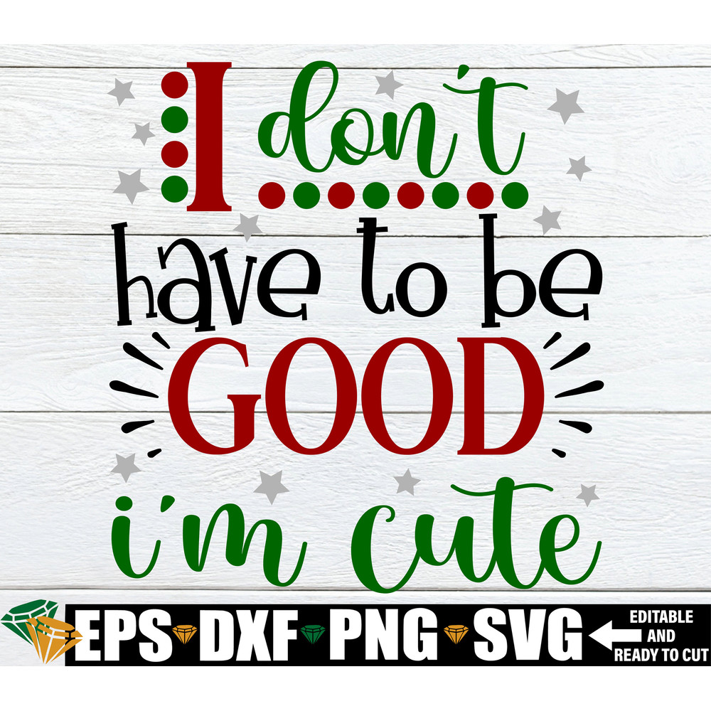 I Don't Have To Be Good I'm Cute, Funny Toddler Christmas Shirt SVG, Funny Kids Christmas Shirt SVG, Girls Christmas svg, Christmas Dog svg.jpg