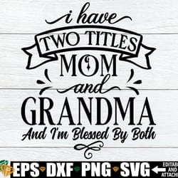 i have two titles mom and grandma and i'm blessed by both, mother's day svg, mother's day, mom and grandma,mom svg,grand