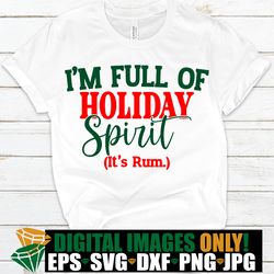 i'm full of holiday spirit it's rum. funny christmas shirt svg. drunk christmas shirt svg.funny christmas svg.drunk chri