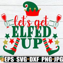 let's get elfed up. funny christmas svg. drunk elf svg. funny christmas shirt design. drunk christmas shirt design.funny