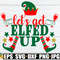 Let's get Elfed Up. Funny Christmas svg. Drunk elf svg. Funny Christmas shirt design. Drunk Christmas shirt design.Funny christmas decor svg.jpg