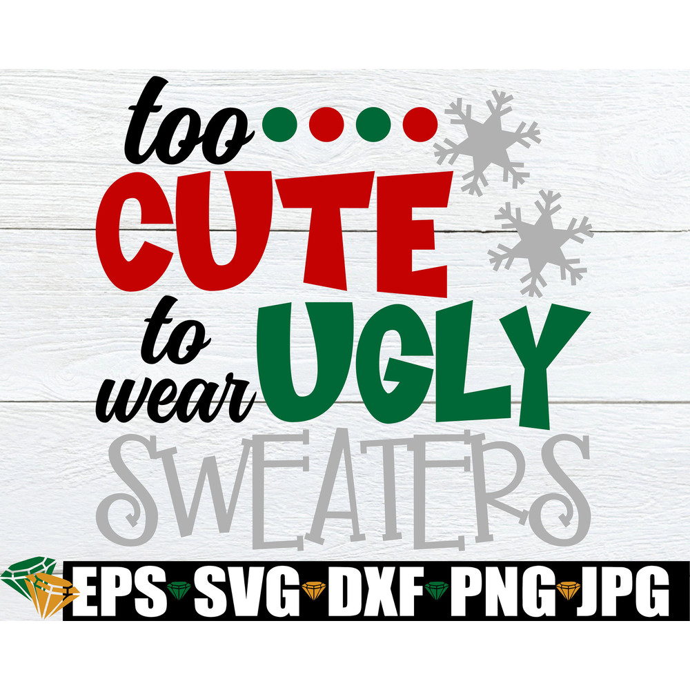 Too Cute To Wear Ugly Sweaters, Funny Christmas Shirt svg, Funny Christmas svg, Funny Kids Christmas svg,Toddler Christmas svg,Christmas svg.jpg