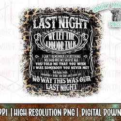 last night png last night we let the liquor talk png leopard png country music png sublimation file png for sublimation