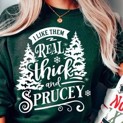 i like them real thick and sprucy svg, i like them real thick and sprucey svg, real thick and sprucy svg, funny christma