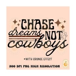 chase dreams not cowboys png- sublimation design download- tshirt designs-western png, rodeo png,western sublimation,cow