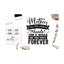 mothers hold their children�s hands for a while and their hearts forever svg, mom life svg, mom svg, mothers day svg, mama svg