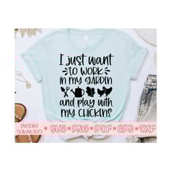 i just want to work in my garden and play with my chickens svg,gardening shirt svg,gardening cut file,gardening svg for cricut