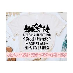 life was meant for good friends and great adventures svg,camping shirt svg,camping saying svg,summer cut file,camping svg for cricut