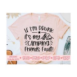 if i'm drunk it's my camping friends fault svg,camping shirt svg,camping saying svg,summer cut file,camping svg for cricut