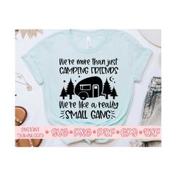 we're more than just camping friends we're like a really small gang svg,camping shirt svg,camping saying svg,camping svg for cricut