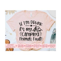 if i'm drunk it's my camping friends fault svg,camping shirt svg,camping saying svg,summer cut file,camping svg for cricut