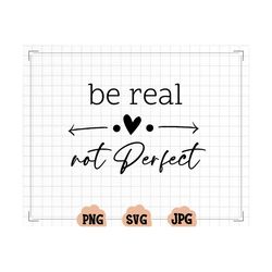 be real not perfect svg, positive quote svg, inspirational svg, self love svg, kindness svg, be real not perfect png, funny quotes svg