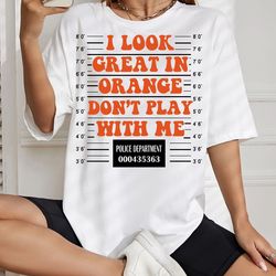 i look great in orange dont play with me png, adult humor shirt, mugshot png, mugshot svg cricut 1