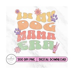 in my dog mama era png | retro, distressed groovy font file for cricut projects | lovable dog breed sublimation | digita