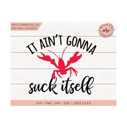 it ain't gonna suck itself svg, crawfish svg, crayfish svg, mardi gras svg, louisiana svg, cricut, silhouette, svg, dxf, png, eps, jpeg