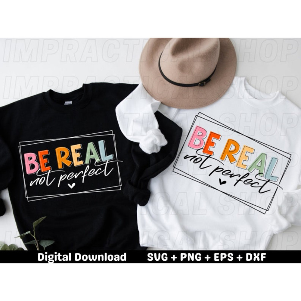 Be Real Not Perfect Svg Design Positive Quote Svg, be real svg, be real quote, svg bundle, digital download.jpg