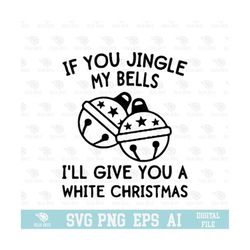 if you jingle my bells i'll give you a white christmas design svg, eps, png, circuit files, for t-shirts, mugs and more, happy new year
