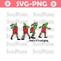 Grinch That's It I'm Not Going SVG, grinch svg, the grinch svg, grinch face svg, grinch ornament svg, Ooh ahh svg, grinc
