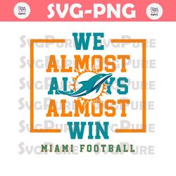 Miami Dolphins We Almost Always Almost Win Svg