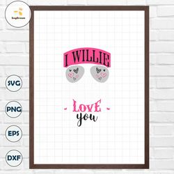 I Willie Love You SVG DXF Willie Nelson Valentines Day Cut File - Clipart - Feelin Willie - Tshirt Design - Funny Love S