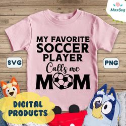 soccer girl svg cricut soccer girl png shirt design my favorite soccer player calls me mom