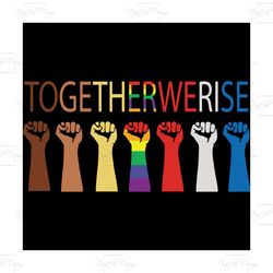 together we rise, trending svg, lgbt svg, lgbt gift, pride svg, love is love, anti racism, lgbt with black lives matter