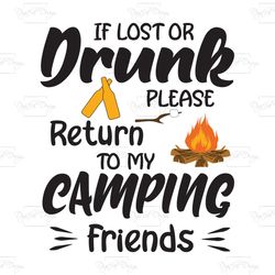 if lost or drunk please return to my camping friends, trending svg, camping svg, drunk svg, friends svg, camping lover,