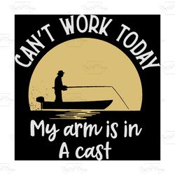 can not work today my arm is in a cast, trending svg, fisherman svg, bass fishing, fishing lure,girl fishing, fishing po