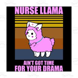 nurse llama ain't got time for you drama, trending svg, llama svg, llama gift,llama shirt, nurse llama svg, nurse llama