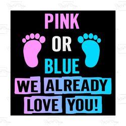 pink or blue i already love you, trending svg, cute pregnancy announcement, cute pregnancy announcement shirt svg, gende