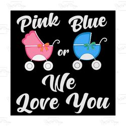 pink or blue we love you, trending svg, cute pregnancy announcement, cute pregnancy announcement shirt svg, gender revea