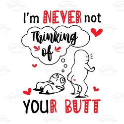 im never not thinking of your butt, trending svg, funny quotes svg, funny shirt svg, butt svg, funny butt svg, quote svg