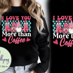 i love you more than coffee pink gnomes design 72