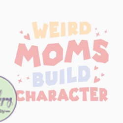 weird moms build character mothers day design 234