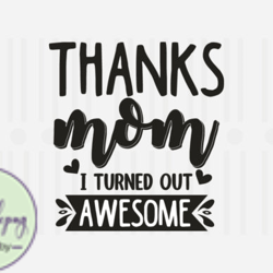 Thanks Mom I Turned out,Mothers Day SVG Design38