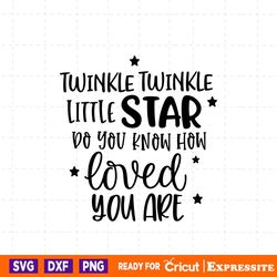 twinkle twinkle little star do you know how loved you are svg, png, eps, dxf, cricut, cut files, silhouette files, downl