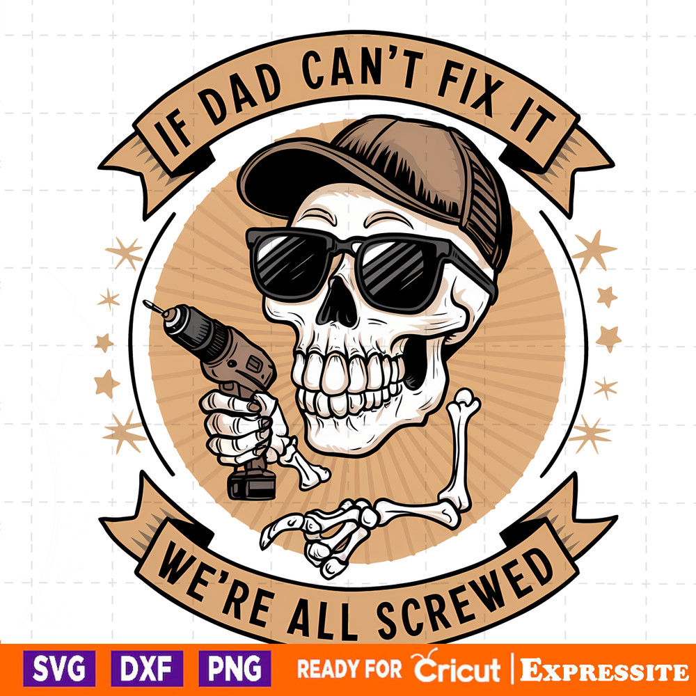 Skeleton-If-Dad-Cant-Fix-It-We-Are-All-Screwed-2505241002.png