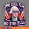 Too-Cool-For-British-Rule-Independence-Day-PNG-3105241053.png
