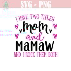 mom & mamaw svg, i have two titles - mom and mamaw and i rock them both, cut files, mirrored jpeg, printable png