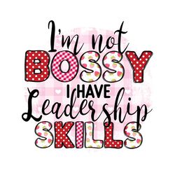 i'm not bossy i have leadership skills