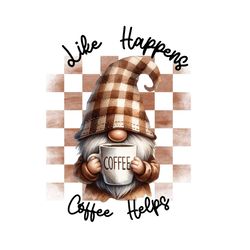 life happens coffee helps gnome png